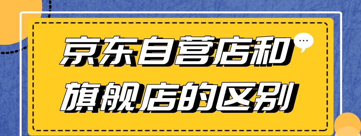 京东自营和旗舰店有何区别？哪个更值得购买？